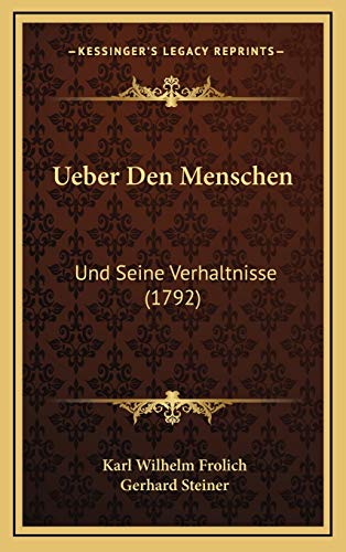 Ueber Den Menschen: Und Seine Verhaltnisse (1792) (German Edition) (9781166363550) by Frolich, Karl Wilhelm; Steiner, Gerhard