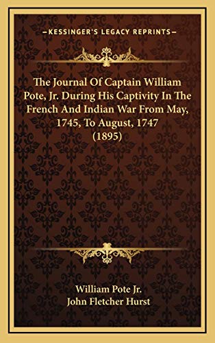 The Journal Of Captain William Pote, Jr. During His Captivity In The French And Indian War From May, 1745, To August, 1747 (1895) (9781166363734) by Pote Jr., William; Hurst, John Fletcher