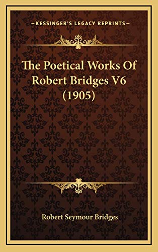 The Poetical Works Of Robert Bridges V6 (1905) (9781166364625) by Bridges, Robert Seymour