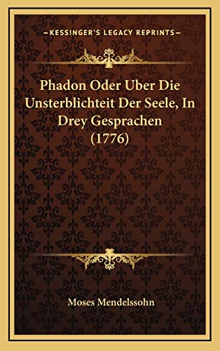 Phadon Oder Uber Die Unsterblichteit Der Seele, In Drey Gesprachen (1776) (German Edition) (9781166364984) by Mendelssohn, Moses