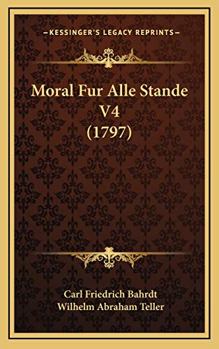 Moral Fur Alle Stande V4 (1797) (German Edition) (9781166367619) by Bahrdt, Carl Friedrich; Teller, Wilhelm Abraham