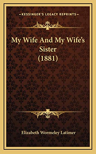 My Wife And My Wife's Sister (1881) (9781166368418) by Latimer, Elizabeth Wormeley