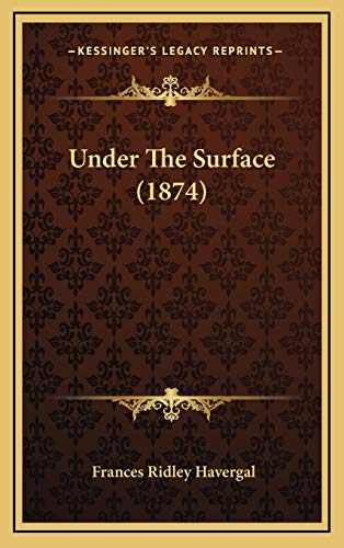 Under The Surface (1874) (9781166372194) by Havergal, Frances Ridley