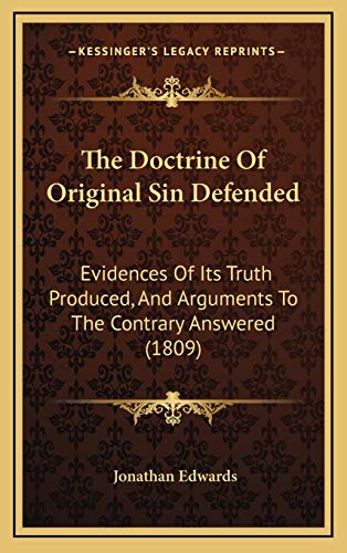 The Doctrine Of Original Sin Defended: Evidences Of Its Truth Produced, And Arguments To The Contrary Answered (1809) (9781166374457) by Edwards, Jonathan