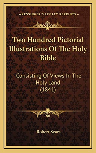 Two Hundred Pictorial Illustrations Of The Holy Bible: Consisting Of Views In The Holy Land (1841) (9781166377250) by Sears, Robert