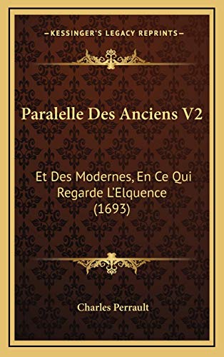 Paralelle Des Anciens V2: Et Des Modernes, En Ce Qui Regarde L'Elquence (1693) (French Edition) (9781166379278) by Perrault, Charles