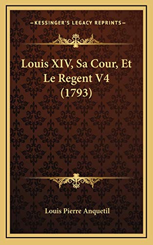 9781166380151: Louis XIV, Sa Cour, Et Le Regent V4 (1793)