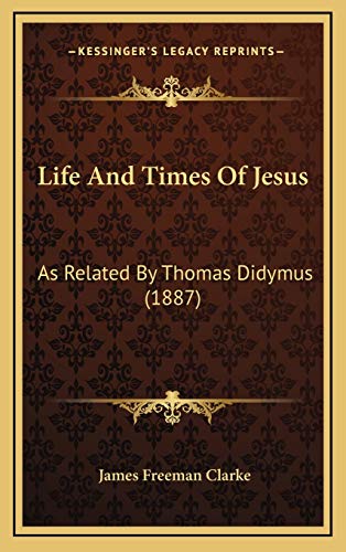 Life And Times Of Jesus: As Related By Thomas Didymus (1887) (9781166382735) by Clarke, James Freeman