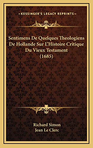 Sentimens De Quelques Theologiens De Hollande Sur L'Histoire Critique Du Vieux Testament (1685) (French Edition) (9781166382827) by Simon, Richard; Le Clerc, Jean