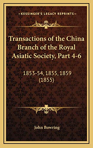 Transactions of the China Branch of the Royal Asiatic Society, Part 4-6: 1853-54, 1855, 1859 (1855) (9781166383770) by Bowring, John