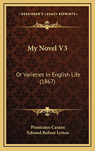 My Novel V3: Or Varieties In English Life (1867) (9781166384890) by Caxton, Pisistratus; Lytton, Edward Bulwer