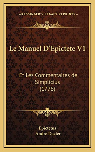 Le Manuel D'Epictete V1: Et Les Commentaires de Simplicius (1776) (French Edition) (9781166385651) by Epictetus; Dacier, Andre