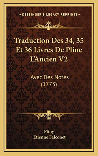 Traduction Des 34, 35 Et 36 Livres De Pline L'Ancien V2: Avec Des Notes (1773) (French Edition) (9781166388461) by Pliny
