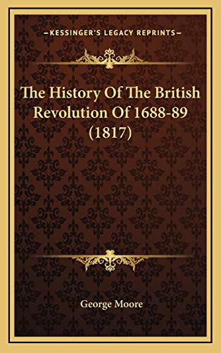 The History Of The British Revolution Of 1688-89 (1817) (9781166389253) by Moore, George