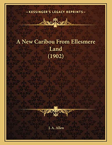 A New Caribou From Ellesmere Land (1902) (9781166393977) by Allen, J. A.