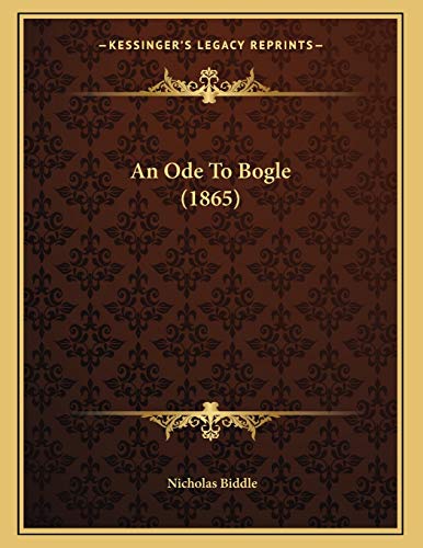 An Ode To Bogle (1865) (9781166394400) by Biddle, Nicholas