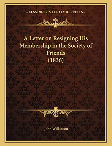 A Letter on Resigning His Membership in the Society of Friends (1836) (9781166394790) by Wilkinson, John