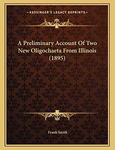 A Preliminary Account Of Two New Oligochaeta From Illinois (1895) (9781166395667) by Smith, Frank