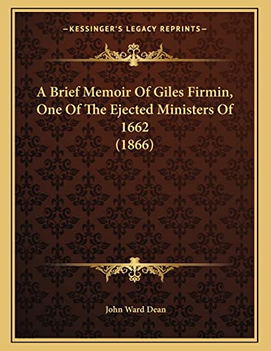 A Brief Memoir Of Giles Firmin, One Of The Ejected Ministers Of 1662 (1866) (9781166397319) by Dean, John Ward