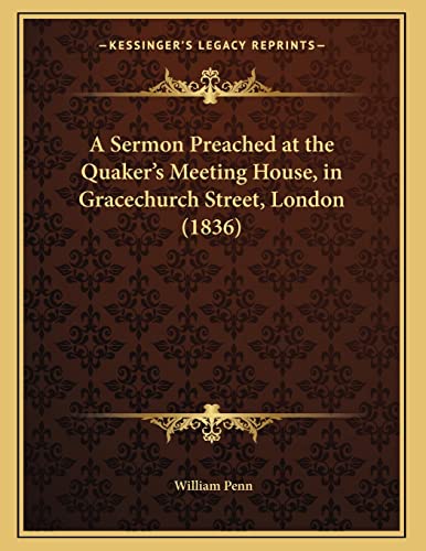 A Sermon Preached at the Quaker's Meeting House, in Gracechurch Street, London (1836) (9781166397821) by Penn, William