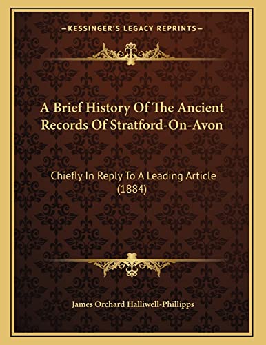A Brief History Of The Ancient Records Of Stratford-On-Avon: Chiefly In Reply To A Leading Article (1884) (9781166401337) by Halliwell-Phillipps, James Orchard