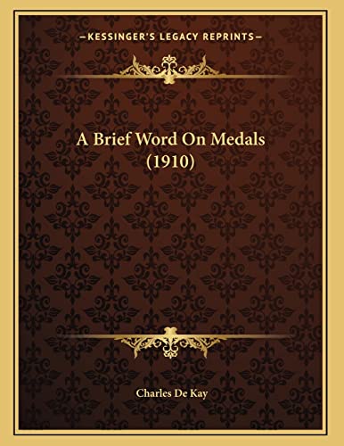 A Brief Word On Medals (1910) (9781166402440) by De Kay, Charles