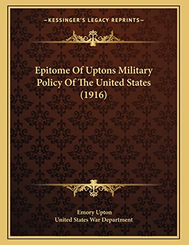 Imagen de archivo de Epitome Of Uptons Military Policy Of The United States (1916) a la venta por THE SAINT BOOKSTORE