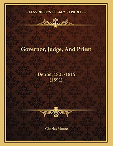 Governor, Judge, And Priest: Detroit, 1805-1815 (1891) (9781166403881) by Moore, Charles