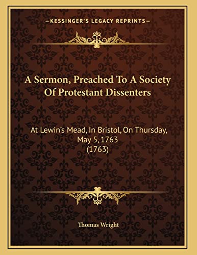 9781166404246: A Sermon, Preached To A Society Of Protestant Dissenters: At Lewin's Mead, In Bristol, On Thursday, May 5, 1763 (1763)