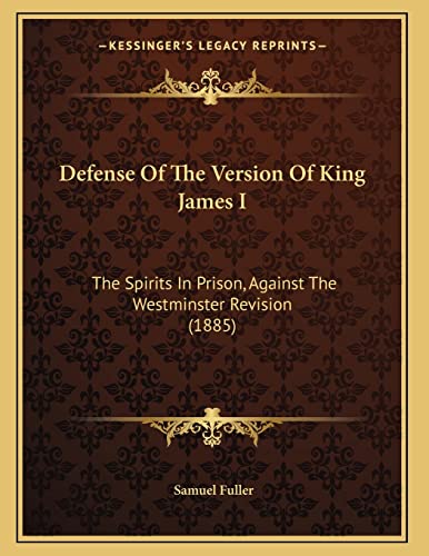 Defense Of The Version Of King James I: The Spirits In Prison, Against The Westminster Revision (1885) (9781166408497) by Fuller, Samuel