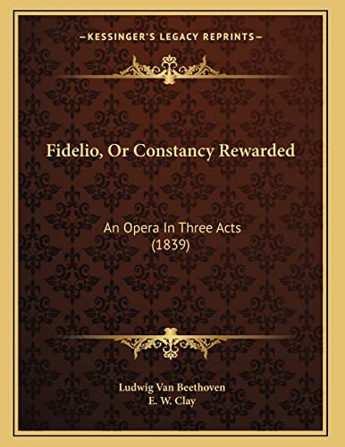 Fidelio, Or Constancy Rewarded: An Opera In Three Acts (1839) (9781166408602) by Beethoven, Ludwig Van