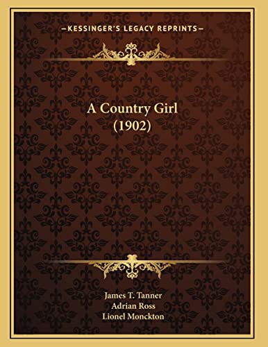 A Country Girl (1902) (9781166410834) by Tanner, James T; Ross, Adrian; Monckton, Lionel