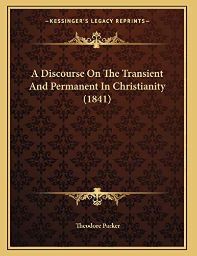 A Discourse On The Transient And Permanent In Christianity (1841) (9781166411831) by Parker, Theodore