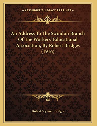 An Address To The Swindon Branch Of The Workersâ€™ Educational Association, By Robert Bridges (1916) (9781166412197) by Bridges, Robert Seymour