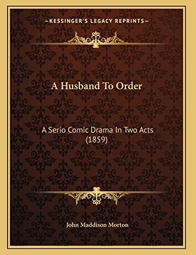 Beispielbild fr A Husband To Order: A Serio Comic Drama In Two Acts (1859) zum Verkauf von Redux Books