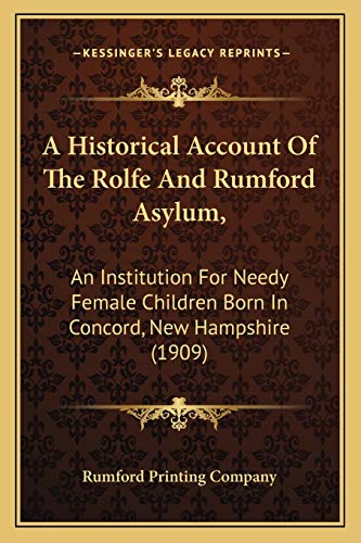 Stock image for A Historical Account Of The Rolfe And Rumford Asylum,: An Institution For Needy Female Children Born In Concord, New Hampshire (1909) for sale by Lucky's Textbooks
