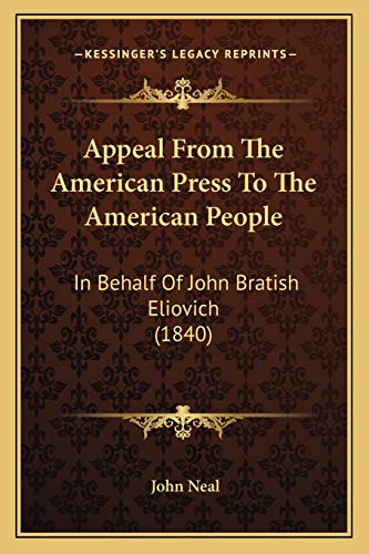 Appeal From The American Press To The American People: In Behalf Of John Bratish Eliovich (1840) (9781166415556) by Neal, John