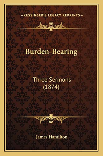 Burden-Bearing: Three Sermons (1874) (9781166415655) by Hamilton, James
