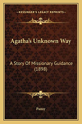 Agatha's Unknown Way: A Story Of Missionary Guidance (1898) (9781166421052) by Pansy