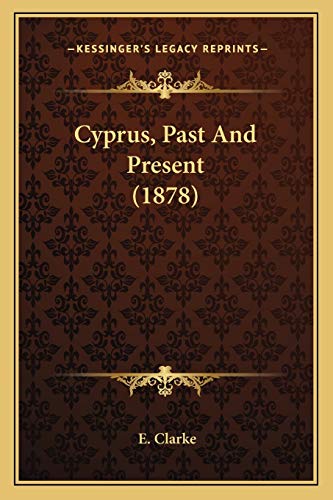 Cyprus, Past And Present (1878) (9781166421267) by Clarke, E