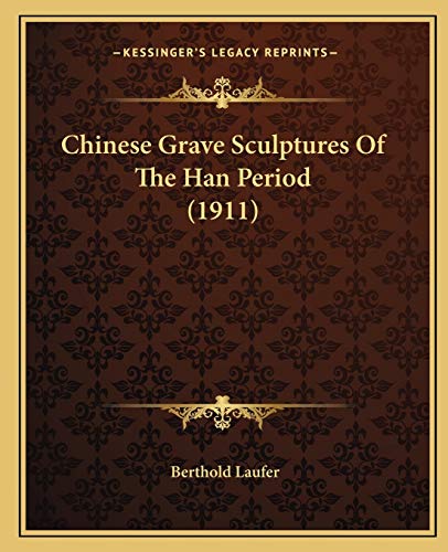 Chinese Grave Sculptures Of The Han Period (1911) (9781166423353) by Laufer, Berthold
