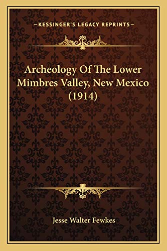 Archeology Of The Lower Mimbres Valley, New Mexico (1914) (9781166424176) by Fewkes, Jesse Walter
