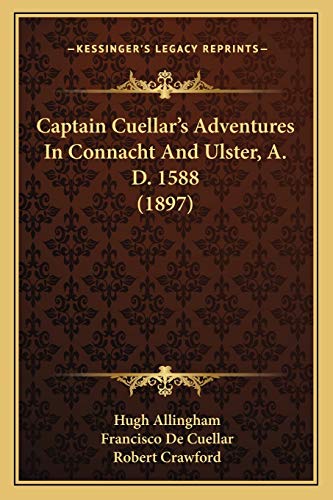 Captain Cuellar's Adventures In Connacht And Ulster, A. D. 1588 (1897) (9781166424329) by Allingham, Hugh; De Cuellar, Francisco