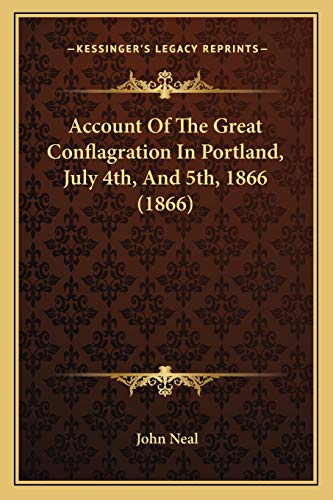 Account Of The Great Conflagration In Portland, July 4th, And 5th, 1866 (1866) (9781166424732) by Neal, John