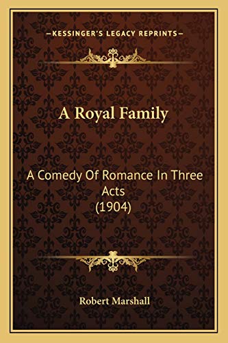 A Royal Family: A Comedy Of Romance In Three Acts (1904) (9781166425135) by Marshall, Robert