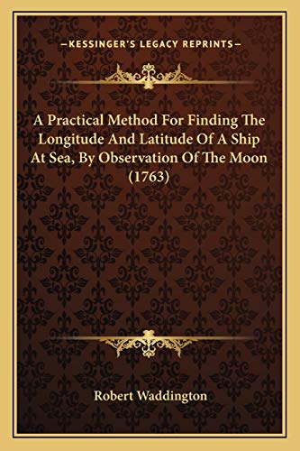 9781166426033: A Practical Method For Finding The Longitude And Latitude Of A Ship At Sea, By Observation Of The Moon (1763)