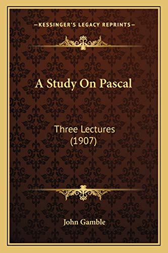 A Study On Pascal: Three Lectures (1907) (9781166429126) by Gamble, Dr John