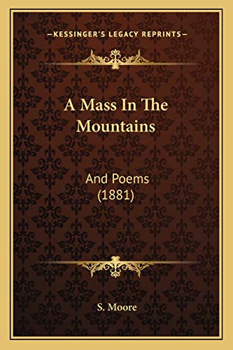 A Mass In The Mountains: And Poems (1881) (9781166431778) by Moore, S