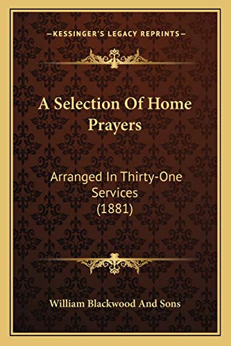 A Selection Of Home Prayers: Arranged In Thirty-One Services (1881) (9781166431785) by William Blackwood And Sons
