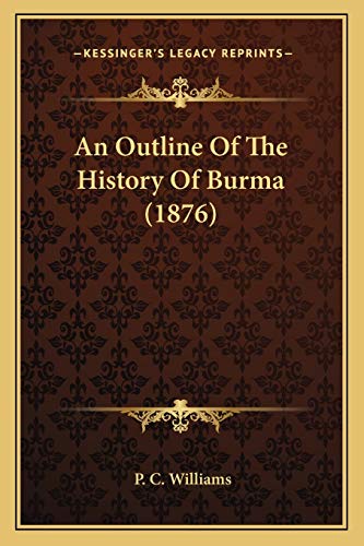 An Outline Of The History Of Burma (1876) (9781166432317) by Williams, P C